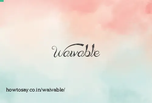 Waivable