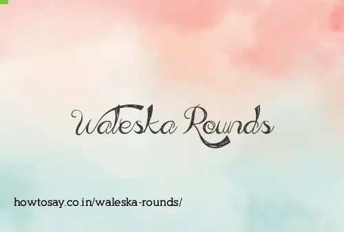 Waleska Rounds