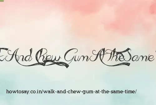 Walk And Chew Gum At The Same Time