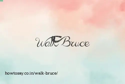 Walk Bruce