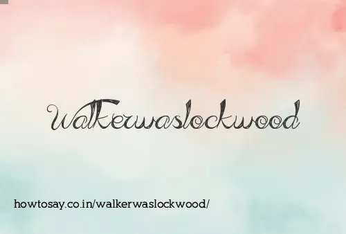 Walkerwaslockwood