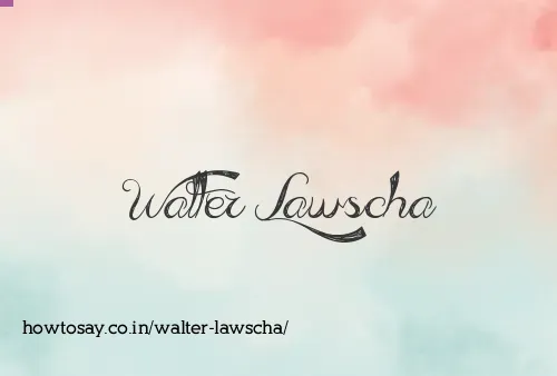 Walter Lawscha
