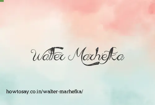 Walter Marhefka