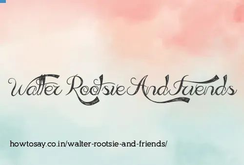 Walter Rootsie And Friends
