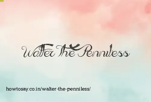 Walter The Penniless