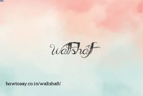 Waltshaft