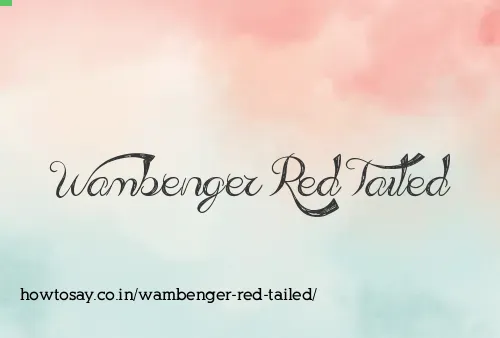 Wambenger Red Tailed