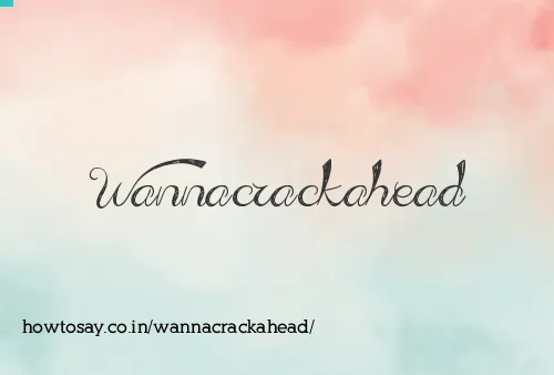 Wannacrackahead