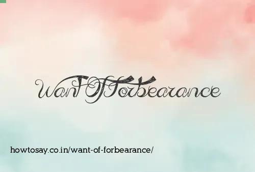 Want Of Forbearance