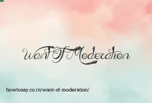 Want Of Moderation