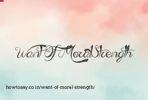 Want Of Moral Strength