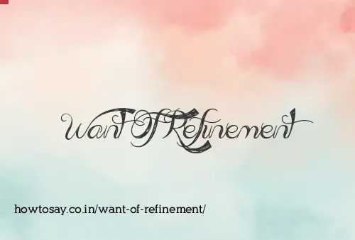 Want Of Refinement