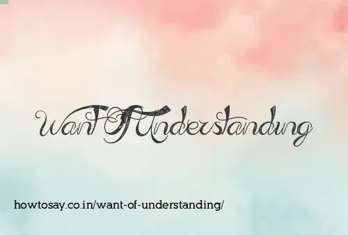 Want Of Understanding