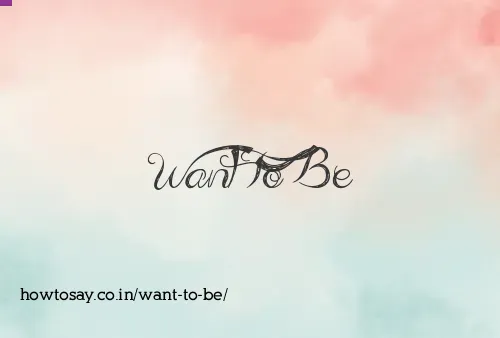 Want To Be