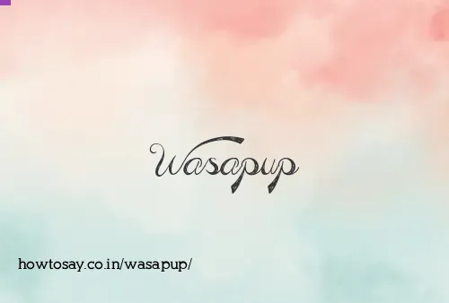 Wasapup