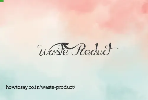 Waste Product