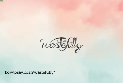 Wastefully