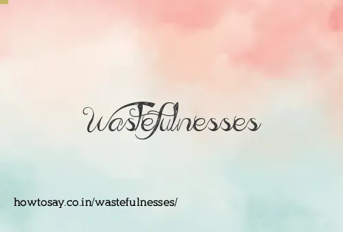 Wastefulnesses