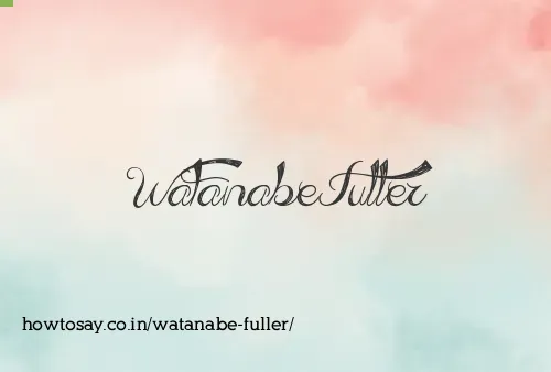 Watanabe Fuller