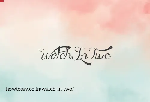 Watch In Two