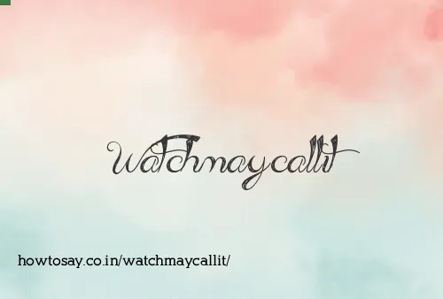 Watchmaycallit