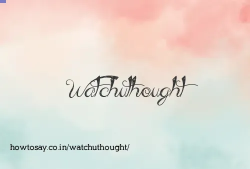 Watchuthought