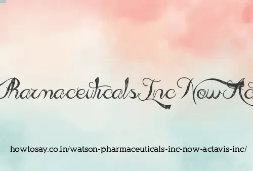 Watson Pharmaceuticals Inc Now Actavis Inc
