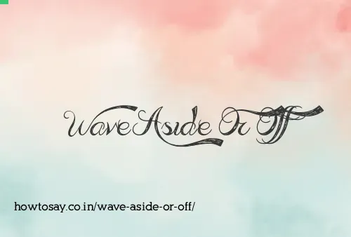 Wave Aside Or Off