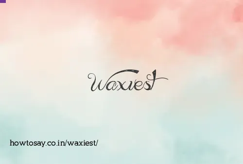 Waxiest