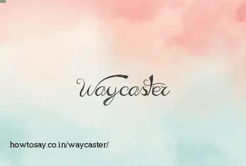 Waycaster