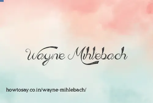 Wayne Mihlebach