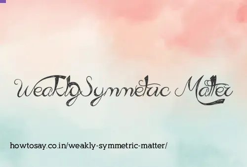 Weakly Symmetric Matter