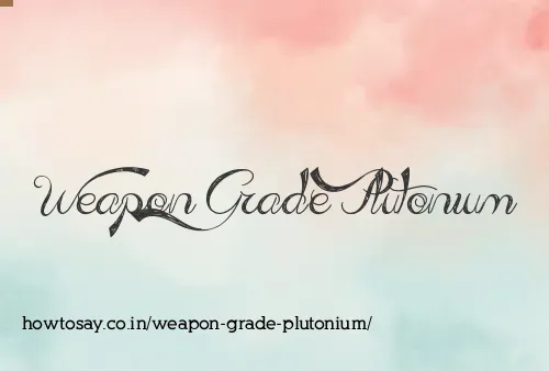 Weapon Grade Plutonium