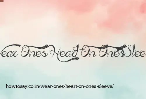 Wear Ones Heart On Ones Sleeve
