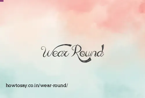 Wear Round