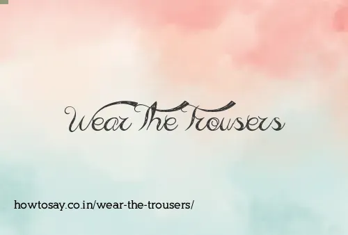 Wear The Trousers