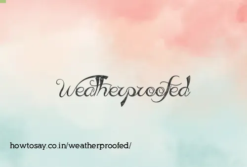 Weatherproofed