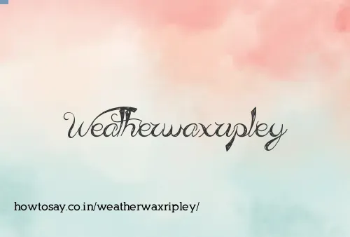 Weatherwaxripley