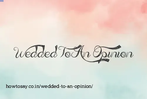 Wedded To An Opinion