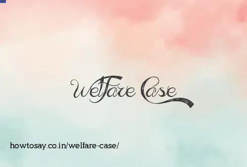 Welfare Case