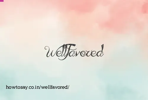 Wellfavored