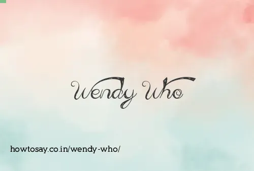 Wendy Who