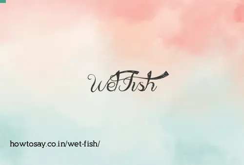 Wet Fish