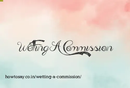 Wetting A Commission