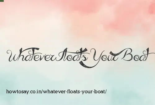 Whatever Floats Your Boat