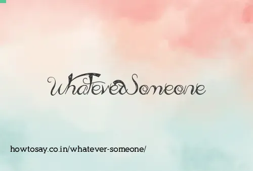 Whatever Someone