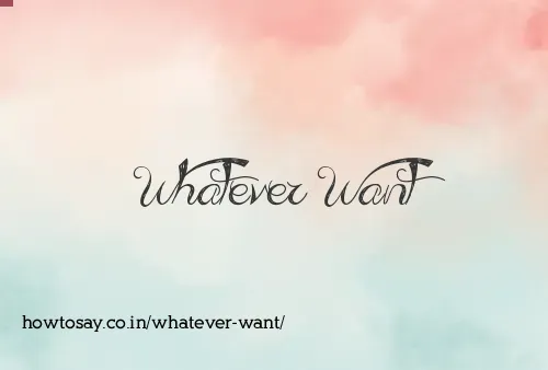 Whatever Want