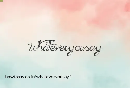 Whateveryousay