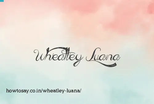 Wheatley Luana