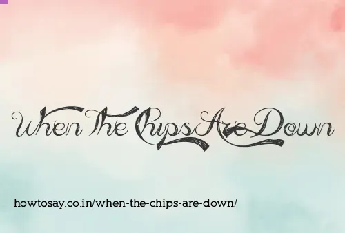When The Chips Are Down